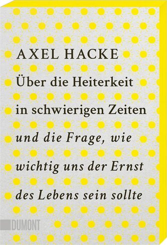 Über die Heiterkeit in schwierigen Zeiten und die Frage, wie wichtig uns der Ernst des Lebens sein sollte Über die Heiterkeit in schwierigen Zeiten und die Frage, wie wichtig uns der Ernst des Lebens sein sollte