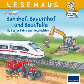 LESEMAUS Sonderbände: Bahnhof, Bauernhof und Baustelle - Die besten Fahrzeug-Geschichten