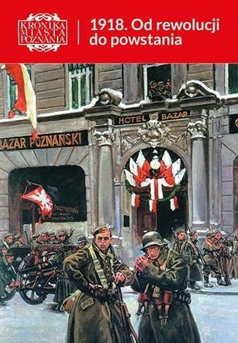 Kronika Miasta Poznania 3/2018 1918. Od rewolucji