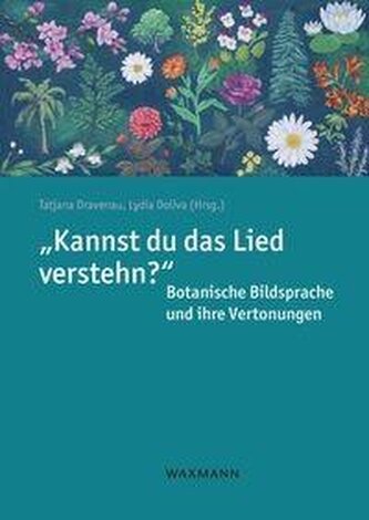 "Kannst du das Lied verstehn?" Botanische Bildsprache und ihre Vertonungen "Kannst du das Lied verstehn?" Botanische Bildsprache und ihre Vertonungen