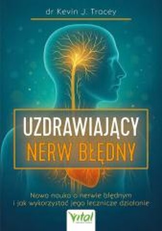Uzdrawiający nerw błędny. Nowa nauka o nerwie błędnym i jak wykorzystać jego lecznicze działanie