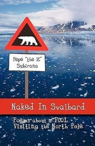 Naked in Svalbard, Poems about a Fool Visiting the North Pole Naked in Svalbard, Poems about a Fool Visiting the North Pole