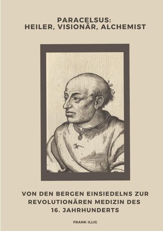 Paracelsus:  Heiler, Visionär, Alchemist