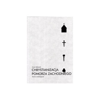 Chrystianizacja Pomorza Zachodniego. Studium archeologiczne Chrystianizacja Pomorza Zachodniego. Studium archeologiczne