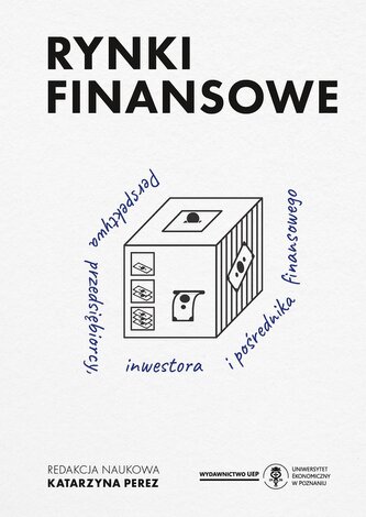Rynki finansowe. Perspektywa przedsiębiorcy, inwestora i pośrednika finansowego Rynki finansowe. Perspektywa przedsiębiorcy, inwestora i pośrednika finansowego