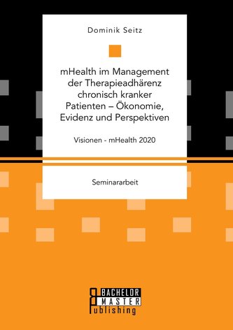 mHealth im Management der Therapieadhärenz chronisch kranker Patienten - Ökonomie, Evidenz und Perspektiven. Visionen - mHealth