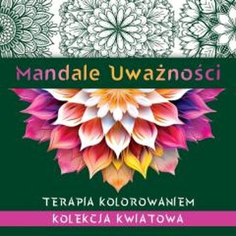 Mandale uważności. Kolekcja kwiatowa. Terapia kolorowaniem