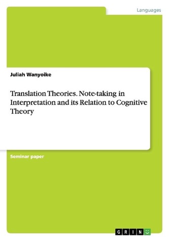 Translation Theories. Note-taking in Interpretation and its Relation to Cognitive Theory