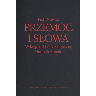 Przemoc i słowa. W kręgu filozofii politycznej Hannah Arendt