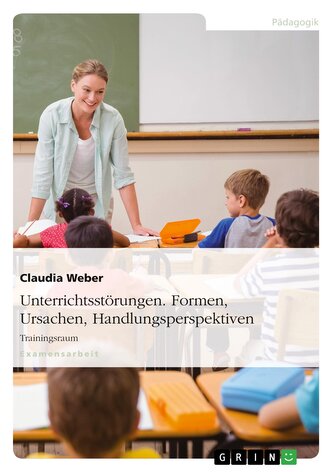 Unterrichtsstörungen. Formen, Ursachen, Handlungsperspektiven