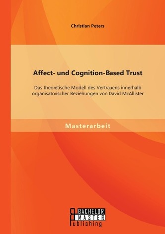 Affect- und Cognition-Based Trust: Das theoretische Modell des Vertrauens innerhalb organisatorischer Beziehungen von David McAl
