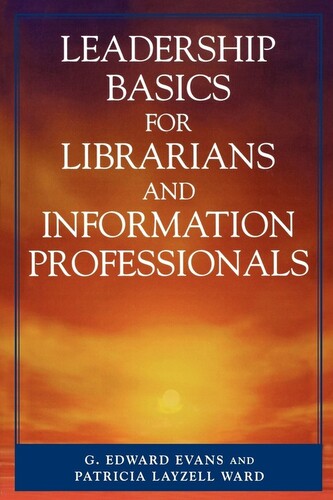 Leadership Basics for Librarians and Information Professionals Leadership Basics for Librarians and Information Professionals