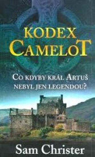 Kodex Camelot Co kdyby král Artuš nebyl jen legendou?