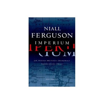 Imperium. Jak Wielka Brytania zbudowała nowoczesny świat