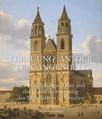 Der Magdeburger Dom und die Wiederentdeckung des Mittelalters in Preußen