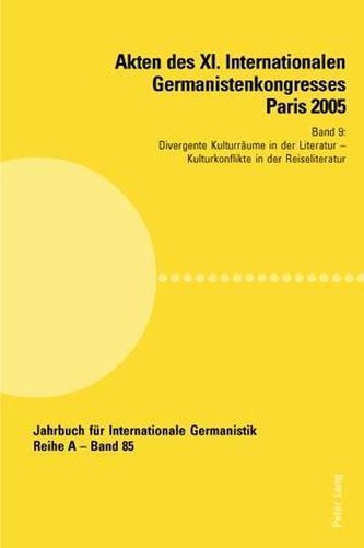 Akten des XI. Internationalen Germanistenkongresses Paris 2005. «Germanistik im Konflikt der Kulturen»