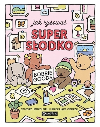 Jak rysować super słodko. Stwórz i pokoloruj urzekające obrazki Jak rysować super słodko. Stwórz i pokoloruj urzekające obrazki