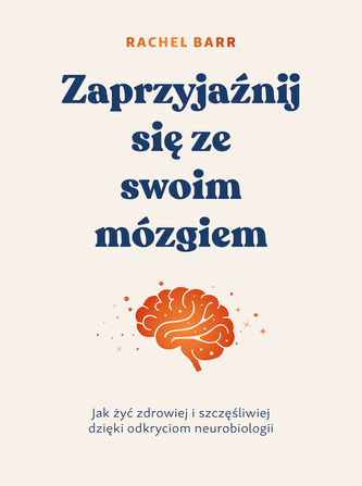 Zaprzyjaźnij się ze swoim mózgiem. Jak żyć zdrowiej i szczęśliwiej dzięki odkryciom neurobiologii Zaprzyjaźnij się ze swoim mózgiem. Jak żyć zdrowiej i szczęśliwiej dzięki odkryciom neurobiologii