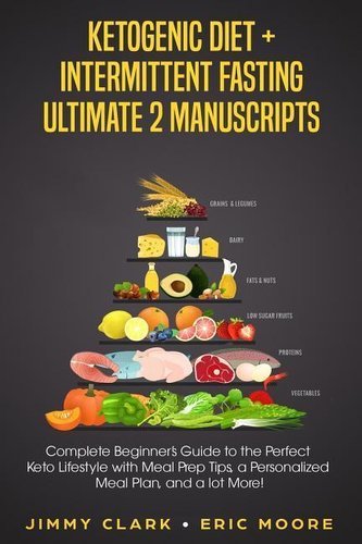 Ketogenic Diet + Intermittent Fasting Ultimate 2 Manuscripts: Complete Beginner's Guide to the Perfect Keto Lifestyle with Meal