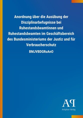 Anordnung über die Ausübung der Disziplinarbefugnisse bei Ruhestandsbeamtinnen und Ruhestandsbeamten im Geschäftsbereich des Bun