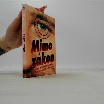 Mimo zákon - skutečné kriminální příběhy o lásce, penezích a nen