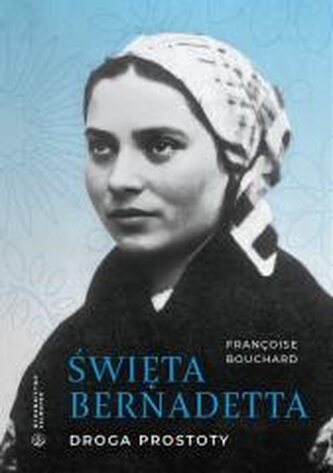 Święta Bernadetta. Droga prostoty Święta Bernadetta. Droga prostoty