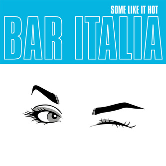 Bar Italia:  Some Like It Hot