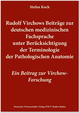 Rudolf Virchows Beiträge zur deutschen medizinischen Fachsprache unter Berücksichtigung der Terminologie der Pathologischen Anat