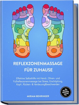 Reflexzonenmassage für zuhause: Effektive Selbsthilfe mit Hand-, Ohren- und Fußreflexzonenmassage bei Stress, Erschöpfung, Kopf-