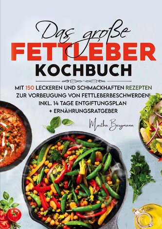 Das große Fettleber Kochbuch - Inklusive 14 Tage Entgiftungsplan und Ernährungsratgeber