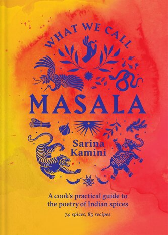 What We Call Masala | A cook's practical guide to the poetry of Indian spices