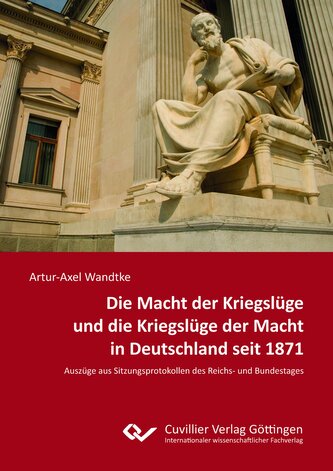Die Macht der Kriegslüge und die Kriegslüge der Macht in Deutschland seit 1871. Auszüge aus Sitzungsprotokollen des Reichs- und