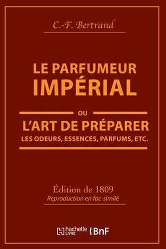 Le Parfumeur Impérial, Ou l'Art de Préparer Les Odeurs, Essences, Parfums Pommades,