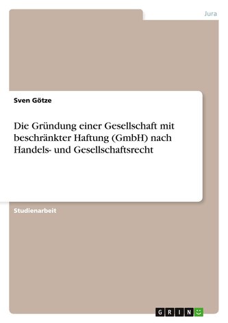 Die Gründung einer Gesellschaft mit beschränkter Haftung (GmbH) nach Handels- und Gesellschaftsrecht