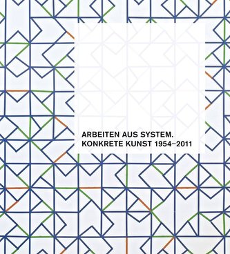 Arbeiten aus System. Konkrete Kunst 1954-2011