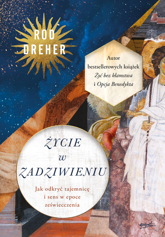 Życie w zadziwieniu. Jak odkryć tajemnicę i sens w epoce zeświecczenia Życie w zadziwieniu. Jak odkryć tajemnicę i sens w epoce zeświecczenia