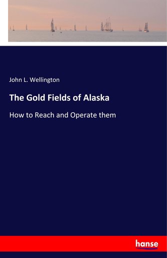 The Gold Fields of Alaska The Gold Fields of Alaska