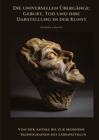 Die universellen Übergänge:  Geburt, Tod und ihre Darstellung in der Kunst Die universellen Übergänge:  Geburt, Tod und ihre Darstellung in der Kunst