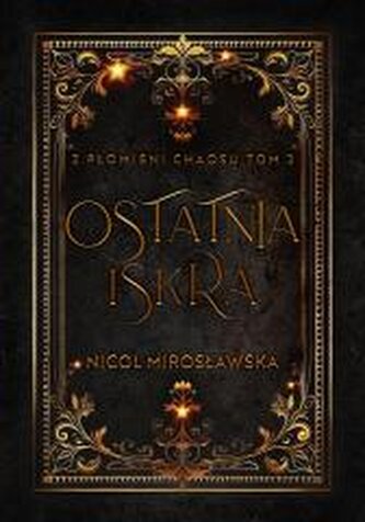 Ostatnia Iskra. Z Płomieni Chaosu. Tom 2