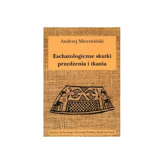 Eschatologiczne skutki przędzenia i tkania. Z dziejów semiotyzacji działań wytwórczych w kontekstach sepulkralnych