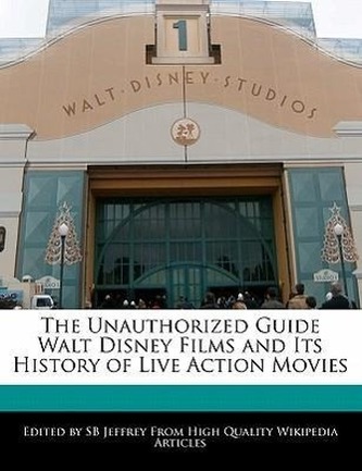 The Unauthorized Guide Walt Disney Films and Its History of Live Action Movies