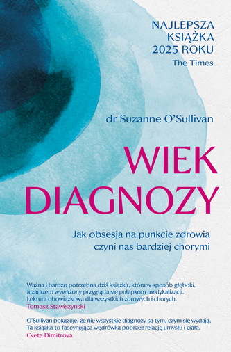 Wiek diagnozy. Jak obsesja na punkcie zdrowia czyni nas bardziej chorymi