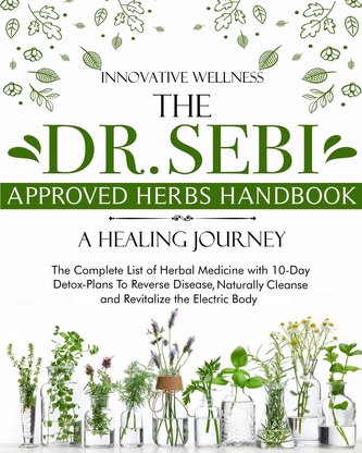 The Dr. Sebi Approved Herbs Handbook - A Healing Journey: The Complete List of Herbal Medicine with 10-Day Detox-Plans To Revers