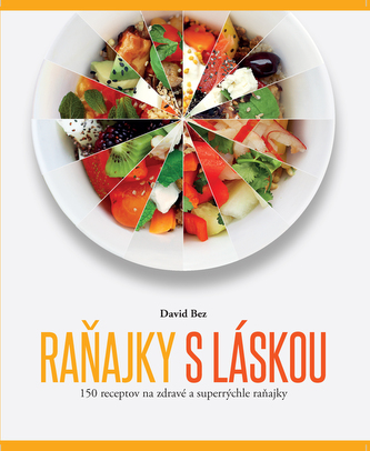 Raňajky s láskou : 150 receptov na zdravé a superrýchle raňajky (David Bez, 2016)