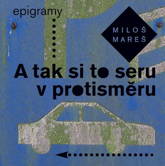 A tak si to seru v protisměru - Epigramy A tak si to seru v protisměru - Epigramy