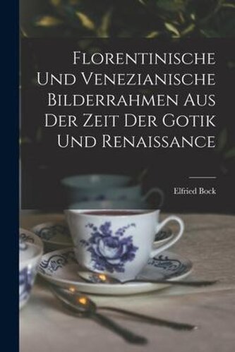 Florentinische und Venezianische Bilderrahmen aus der Zeit der Gotik und Renaissance