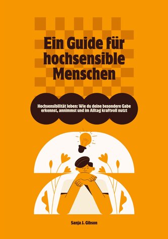 Hochsensibilität leben: Wie du deine besondere Gabe erkennst, annimmst und im Alltag kraftvoll nutzt - Ein Guide für hochsensibl