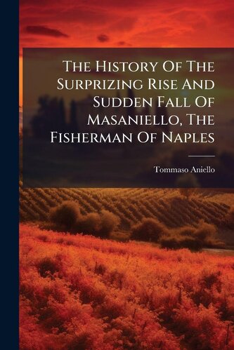 The History Of The Surprizing Rise And Sudden Fall Of Masaniello, The Fisherman Of Naples