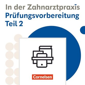 Zahnmedizinische Fachangestellte 2./3. Ausbildungsjahr - Ausgabe 2023 - Prüfungsvorbereitung Teil 2 - Prüfungsvorbereitung Teil