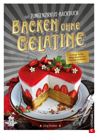 Das Zungenzirkus-Backbuch: Backen ohne Gelatine